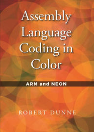 Title: Assembly Language Coding in Color: ARM and NEON, Author: Robert Dunne
