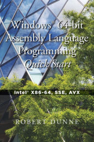 Title: Windows(R) 64-bit Assembly Language Programming Quick Start: Intel(R) X86-64, SSE, AVX, Author: Robert Dunne