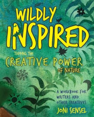 Title: Wildly Inspired: Tap the Creative Power of Nature:A workbook for writers and other creatives, Author: Joni Sensel