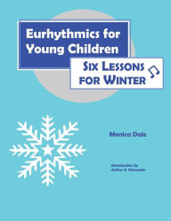 Title: Eurhythmics for Young Children: Six Lessons for Winter, Author: Monica Dale