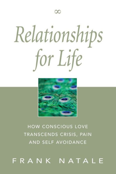 Relationships for Life: How Conscious Love Transcends Crisis, Pain and Self Avoidance