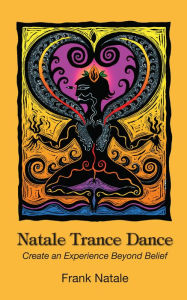 Title: Natale Trance Dance: Create an Experience Beyond Belief, Author: Frank Natale
