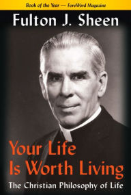 Title: Your Life Is Worth Living: The Christian Philosophy of Life, Author: Fulton J. Sheen