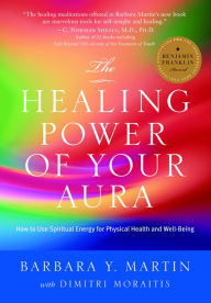 Title: The Healing Power of Your Aura: How to Use Spiritual Energy for Physical Health and Well-Being, Author: Barbara Y. Martin