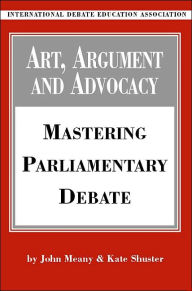 Title: Art, Argument and Advocacy: Mastering Parliamentary Debate / Edition 1, Author: John Meany