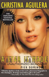 Title: Christina Aguilera: A Star Is Made: The Unauthorized Biography, Author: Pier Dominguez