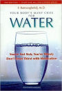 Your Body's Many Cries for Water: You're Not Sick; You're Thirsty: Don't Treat Thirst with Medications