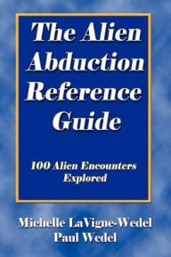 Title: The Alien Abduction Reference Guide: 100 Alien Encounters Explored, Author: Michelle Lavigne-Wedel