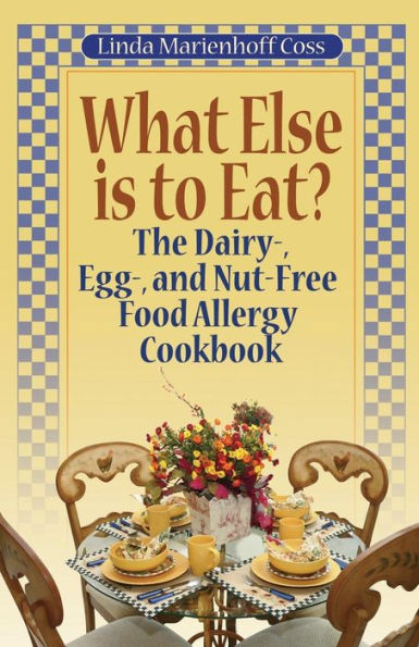 What Else is to Eat?: The Dairy-, Egg-, and Nut-Free Food Allergy Cookbook