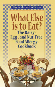 Title: What Else is to Eat? The Dairy-, Egg-, and Nut-Free Food Allergy Cookbook, Author: Linda Marienhoff Coss