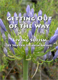 Title: Getting Out of the Way: Living Sufism, Author: Shaykh Ibrahim Ansari