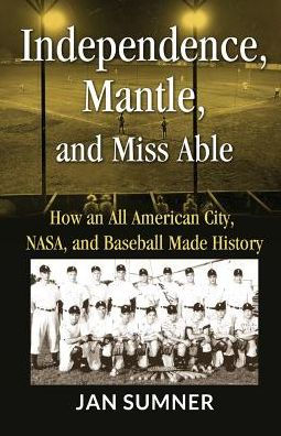 Independence, Mantle and Miss Able: How an All American City, NASA and Baseball Made History