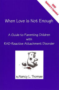 Title: When Love is Not Enough: A Guide to Parenting Children with RAD-Reactive Attachment Disorder, Author: Nancy L. Thomas