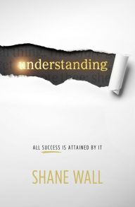 Title: Understanding: All Success Is Attained by It, Author: Shane Wall