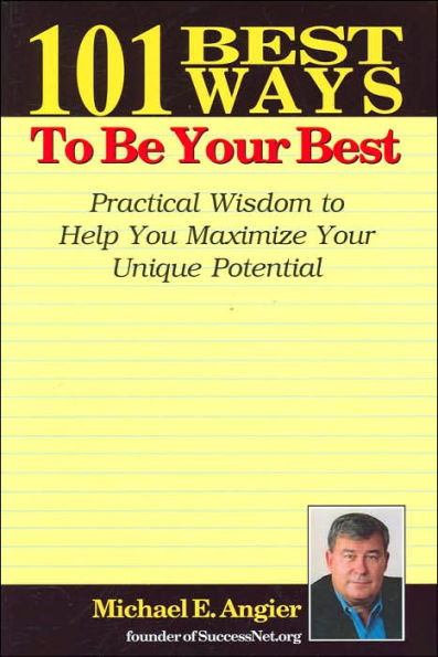 101 Best Ways to Be Your Best: Practical Wisdom to Help You Maximize Your Unique Potential