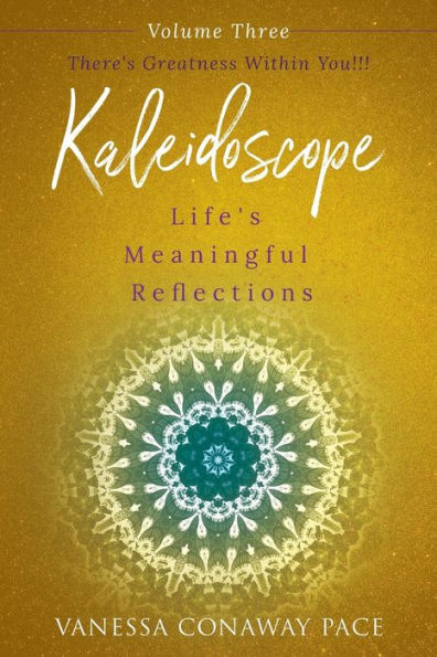 Kaleidoscope: Life's Meaningful Reflections Vol. 3 There's Greatness Within You!: There's Greatness Within You!!!