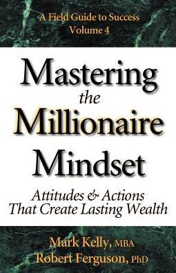 Mastering the Millionaire Mindset: Attitudes & Actions That Create Lasting Wealth