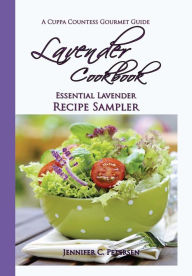 Title: Lavender Cookbook: Essential Lavender Recipe Sampler: A Cuppa Countess Gourmet Guide, Author: Jennifer C. Petersen