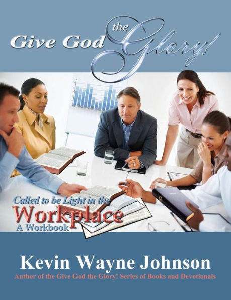 Give God the Glory! series - Called to be Light in the Workplace (A Workbook): Called to be Light in the Workplace A Workbook