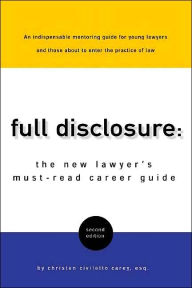 Title: Full Disclosure: The New Lawyer's Must-Read Career Guide / Edition 2, Author: Christen Civiletto Carey