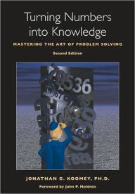 Title: Turning Numbers into Knowledge: Mastering the Art of Problem Solving / Edition 1, Author: Jonathan G. Koomey