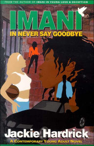 Title: Imani in Never Say Goodbye: A Contemporarory Young Adult Novel, Author: Jackie Hardrick