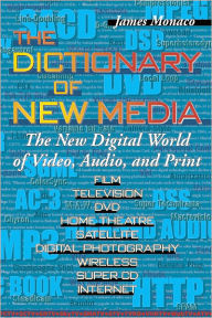 Title: The Dictionary of New Media: The New Digital World of Video, Audio, and Print, Author: James Monaco