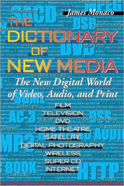 The Dictionary of New Media: The New Digital World of Video, Audio, and Print