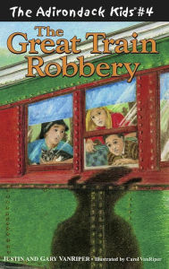 Title: Great Train Robbery (Adirondack Kids Series, Volume 4), Author: Justin VanRiper