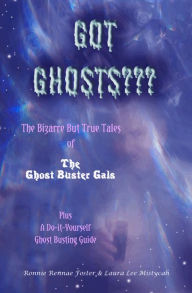 Title: Got Ghost: The Bizarre but True Tales of the Ghost Buster Gals Plus A Do-it-Yourself Ghost Busting Guide, Author: Ronnie Rennae Foster