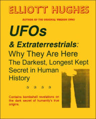 Title: UFOs & Extraterrestrials: Why They Are Here: The Darkest, Longest Kept Secret in Human History, Author: Elliott Hughes