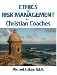 Title: Ethics & Risk Management for Christian Coaches, Author: Michael J Marx
