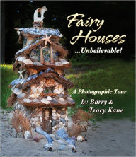 Title: Fairy Houses . . . Unbelievable!: A Photographic Tour, Author: Barry Kane