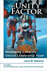 Title: The Unity Factor: Developing A Healthy Church Leadership Team, Author: Larry W Osborne