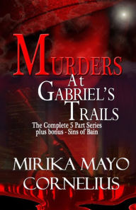 Title: Murders at Gabriel's Trails: The Complete 5 Part Series plus bonus - Sins of Bain, Author: Mirika Mayo Cornelius