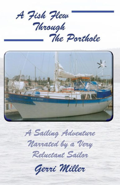 A Fish Flew Through the Porthole: A Sailing Adventure Narrated by a Very Reluctant Sailor