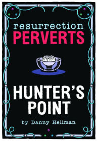 Title: Resurrection Perverts: Hunter's Point, Author: Danny Hellman