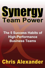 Title: Synergy Team Power: The 5 Success Habits of High-Performance Business Teams, Author: Chris Alexander