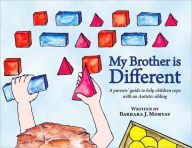 Title: MY BROTHER IS DIFFERENT: A parents' guide to help children cope with and Autistic sibling / A sibling's guide to coping with Autism, Author: Barbara Morvay