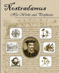 Title: Nostradamus His Works and Prophecies, Author: Michel Nostradamus