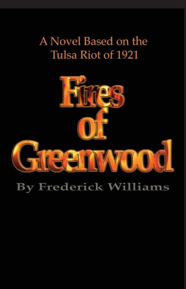 The Fires of Greenwood: The Tulsa Riot of 1921, a Novel