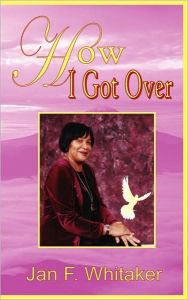 Title: How I Got Over, Author: Jan F Whitaker