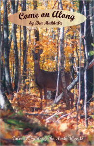 Title: Come on along: Tales and Trails of the North Woods, Author: Ben Mukkala