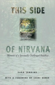 Title: This Side of Nirvana: Memoirs of a Spiritually Challenged Buddhist, Author: Sara Jenkins