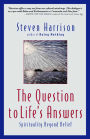 The Question to Life's Answers: Spirituality Beyond Belief