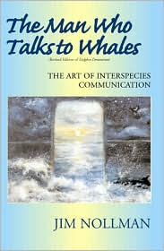Title: The Man Who Talks to Whales: The Art of Interspecies Communication / Edition 2, Author: Jim Nollman