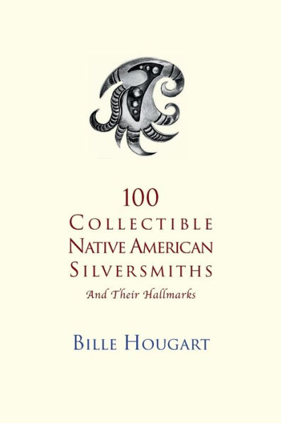 100 Collectible Native American Silversmiths: And Their Hallmarks