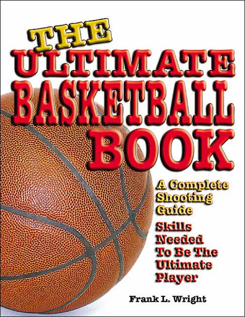 The Ultimate Basketball Book: A Complete Shooting Guide Skills Needed ...