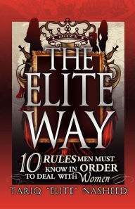 Title: The Elite Way: 10 Rules Men Must Know in Order to Deal With Women, Author: Tariq Elite Nasheed