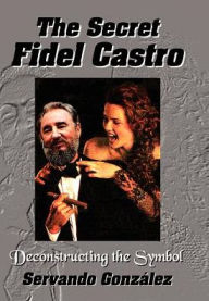 Title: The Secret Fidel Castro, Author: Servando Gonzalez